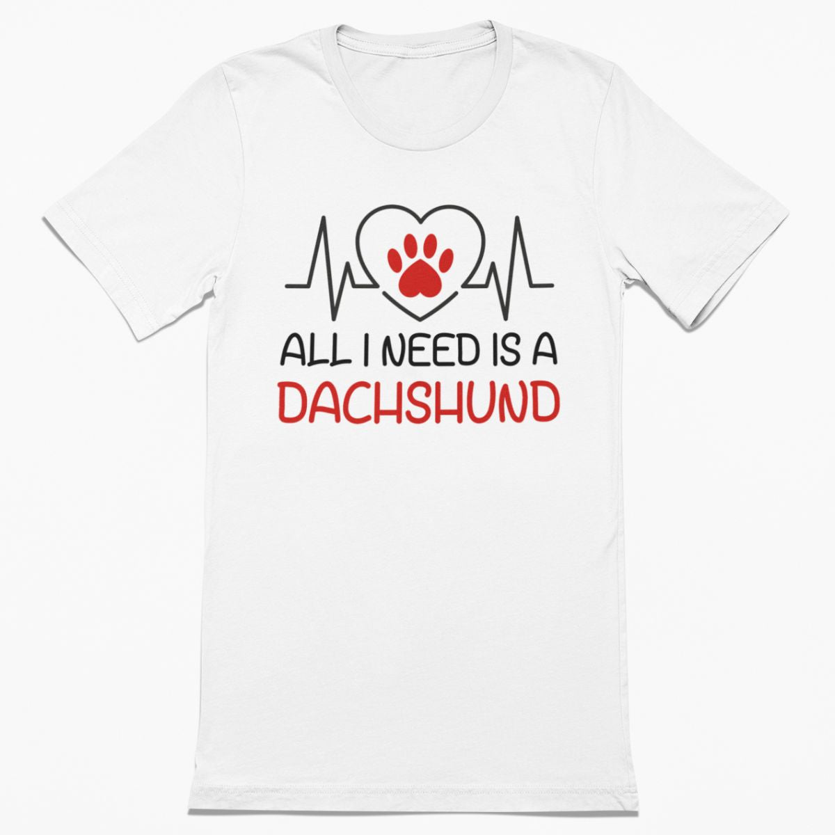 All I Need is a Dachshund Shirt