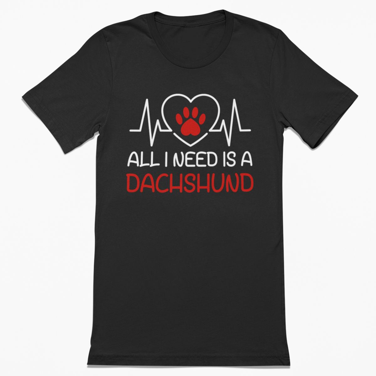 All I Need is a Dachshund Shirt
