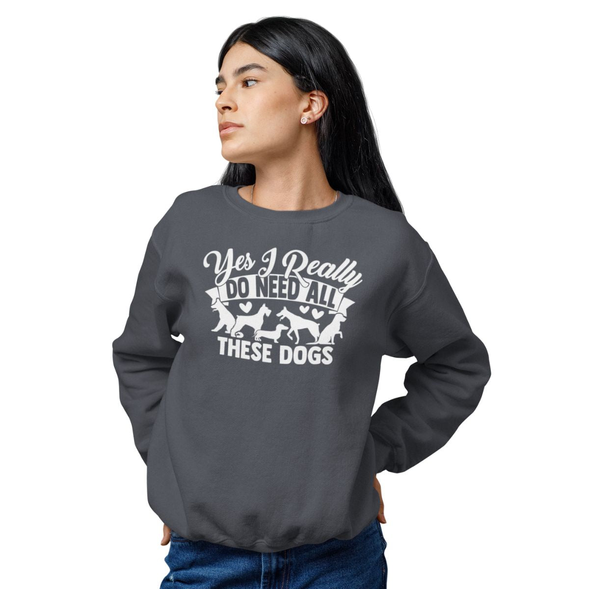 Yes I Really Do Need All These Dogs Sweatshirt